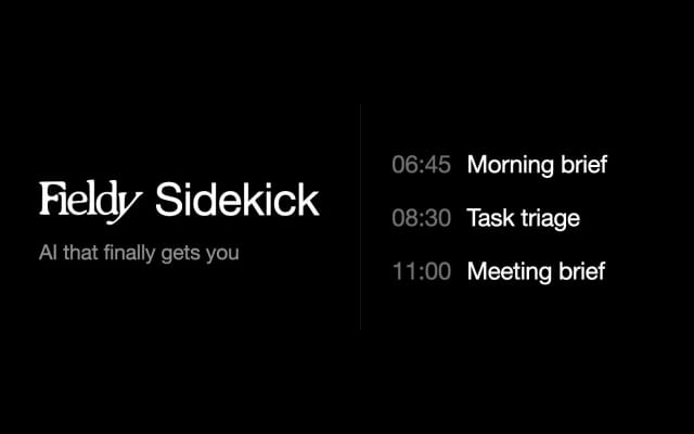 Fieldy Sidekick, AI that finally gets you: 06:45 morning brief, 08:30 task triage, 11:00 meeting brief